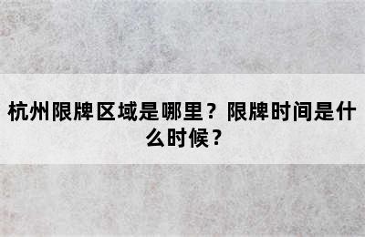 杭州限牌区域是哪里？限牌时间是什么时候？
