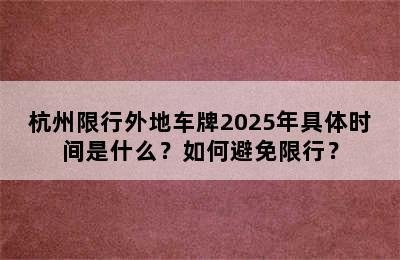 杭州限行外地车牌2025年具体时间是什么？如何避免限行？