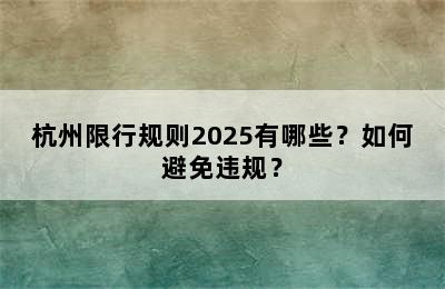 杭州限行规则2025有哪些？如何避免违规？