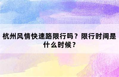 杭州风情快速路限行吗？限行时间是什么时候？
