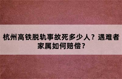 杭州高铁脱轨事故死多少人？遇难者家属如何赔偿？