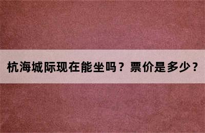 杭海城际现在能坐吗？票价是多少？
