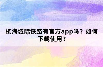 杭海城际铁路有官方app吗？如何下载使用？