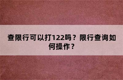 查限行可以打122吗？限行查询如何操作？