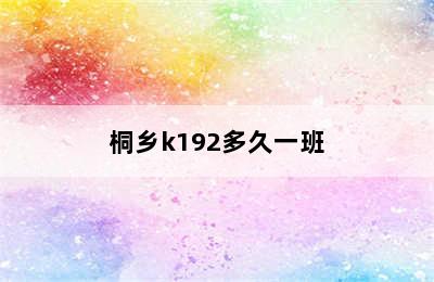 桐乡k192多久一班