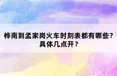 桦南到孟家岗火车时刻表都有哪些？具体几点开？