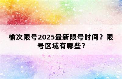 榆次限号2025最新限号时间？限号区域有哪些？