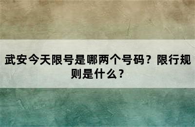 武安今天限号是哪两个号码？限行规则是什么？
