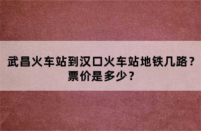 武昌火车站到汉口火车站地铁几路？票价是多少？