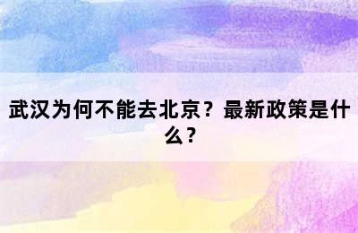 武汉为何不能去北京？最新政策是什么？