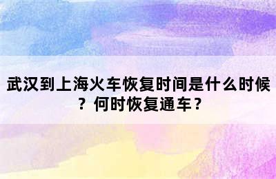 武汉到上海火车恢复时间是什么时候？何时恢复通车？