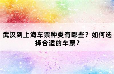 武汉到上海车票种类有哪些？如何选择合适的车票？