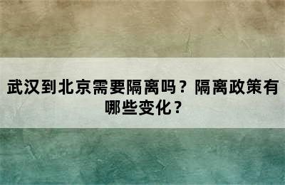 武汉到北京需要隔离吗？隔离政策有哪些变化？
