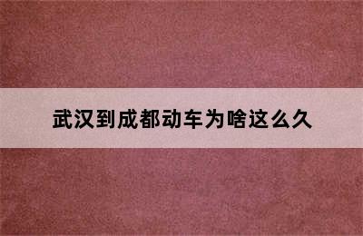 武汉到成都动车为啥这么久