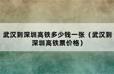 武汉到深圳高铁多少钱一张（武汉到深圳高铁票价格）