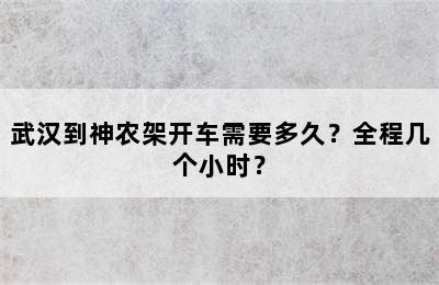 武汉到神农架开车需要多久？全程几个小时？