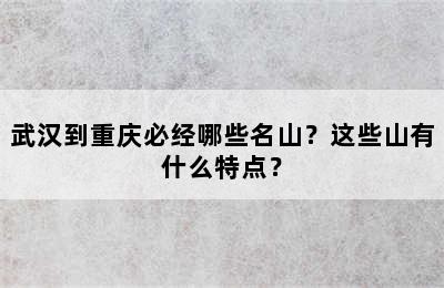 武汉到重庆必经哪些名山？这些山有什么特点？