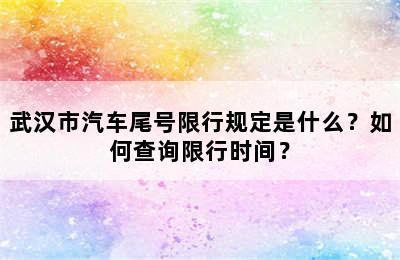 武汉市汽车尾号限行规定是什么？如何查询限行时间？