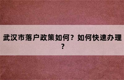 武汉市落户政策如何？如何快速办理？