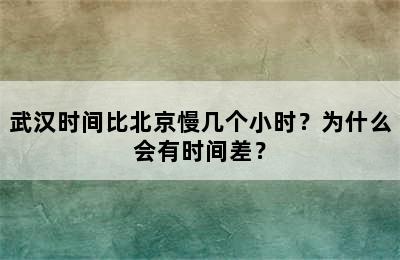 武汉时间比北京慢几个小时？为什么会有时间差？