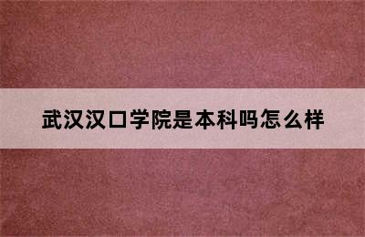 武汉汉口学院是本科吗怎么样