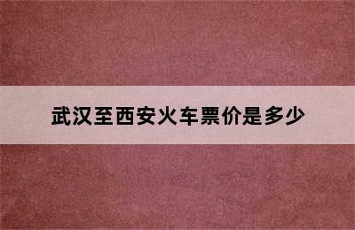 武汉至西安火车票价是多少