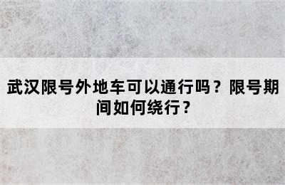 武汉限号外地车可以通行吗？限号期间如何绕行？