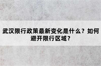 武汉限行政策最新变化是什么？如何避开限行区域？