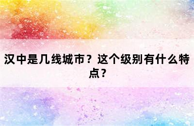 汉中是几线城市？这个级别有什么特点？