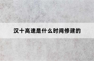 汉十高速是什么时间修建的