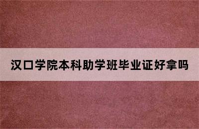 汉口学院本科助学班毕业证好拿吗