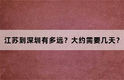 江苏到深圳有多远？大约需要几天？
