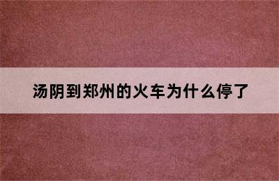 汤阴到郑州的火车为什么停了