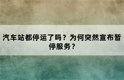 汽车站都停运了吗？为何突然宣布暂停服务？