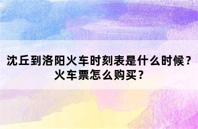 沈丘到洛阳火车时刻表是什么时候？火车票怎么购买？