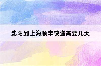 沈阳到上海顺丰快递需要几天