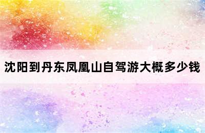 沈阳到丹东凤凰山自驾游大概多少钱