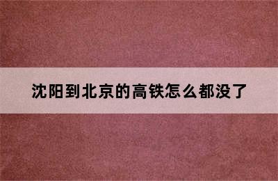 沈阳到北京的高铁怎么都没了