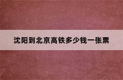 沈阳到北京高铁多少钱一张票