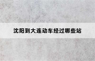 沈阳到大连动车经过哪些站