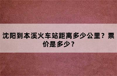 沈阳到本溪火车站距离多少公里？票价是多少？