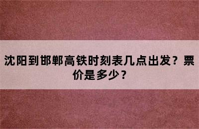 沈阳到邯郸高铁时刻表几点出发？票价是多少？