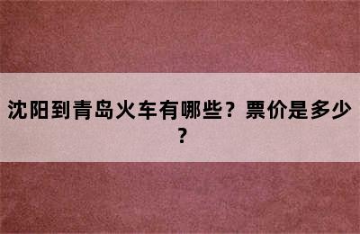 沈阳到青岛火车有哪些？票价是多少？