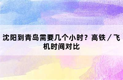 沈阳到青岛需要几个小时？高铁／飞机时间对比