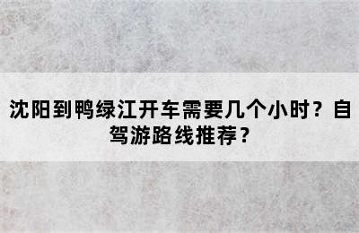 沈阳到鸭绿江开车需要几个小时？自驾游路线推荐？