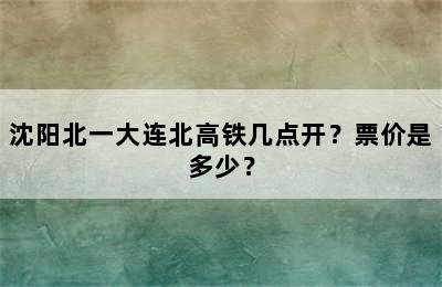 沈阳北一大连北高铁几点开？票价是多少？