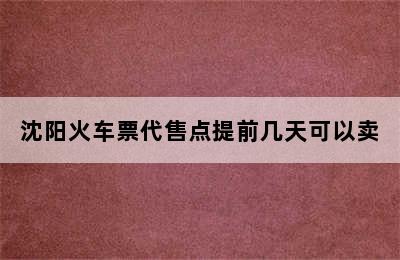 沈阳火车票代售点提前几天可以卖