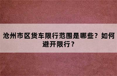 沧州市区货车限行范围是哪些？如何避开限行？