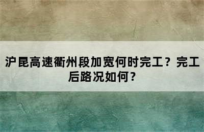 沪昆高速衢州段加宽何时完工？完工后路况如何？