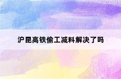 沪昆高铁偷工减料解决了吗
